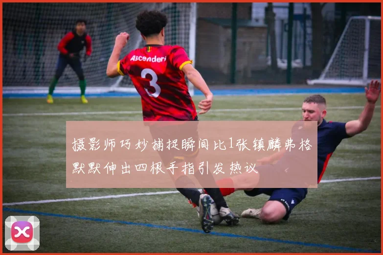 摄影师巧妙捕捉瞬间比1张镇麟弗格默默伸出四根手指引发热议