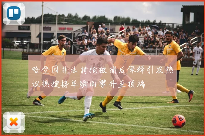 哈登因非法持枪被捕后保释引发热议热搜榜单瞬间攀升至顶端